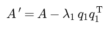 A prime equals A minus lambda1 q1 q1 transposed