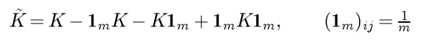 The centred kernel matrix K tilde equals K minus 1 m K minus K 1 m plus 1 m K 1 m, where every entry of the matrix 1 m is one over m