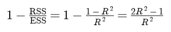 1 minus RSS over ESS equals 1 minus 1 minus R squared over R squared, which is 2 R squared minus 1 over R squared