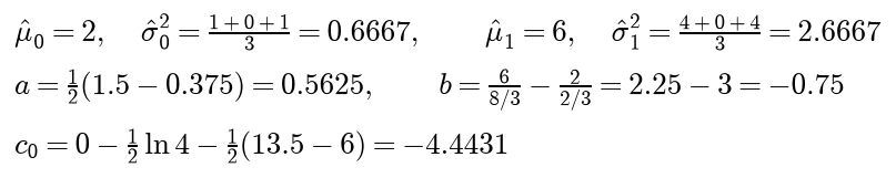 The mean of class 0 is 2 and its variance 1 plus 0 plus 1 over 3, 0.6667; the mean of class 1 is 6 and its variance 4 plus 0 plus 4 over 3, 2.6667; a is one half of 1.5 minus 0.375, 0.5625; b is 6 over eight thirds minus 2 over two thirds, 2.25 minus 3, minus 0.75; c 0 is 0 minus one half log 4 minus one half of 13.5 minus 6, minus 4.4431
