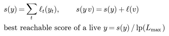 The score s of y is the sum over t of ell t of y t, and extending y by the token v adds ell of v; the best score a live hypothesis can still reach is its score divided by the length penalty at the length limit